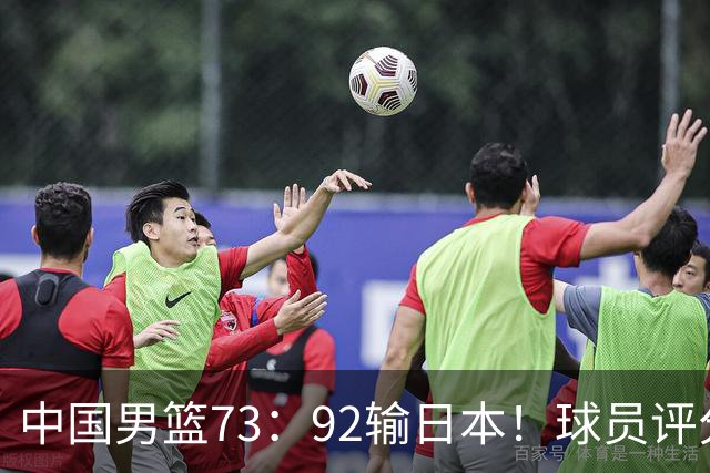 中国男篮73：92输日本！球员评分出炉：3人及格，5人不及格，1人太拉胯