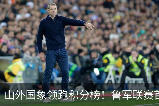 山外国象领跑积分榜！鲁军联赛首站无人能挡
