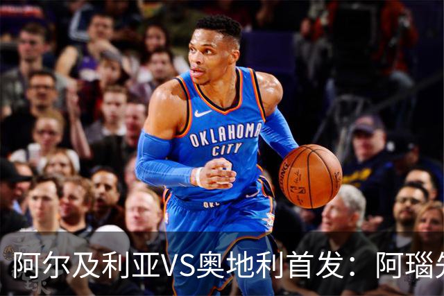 阿尔及利亚VS奥地利首发：阿瑙先发 齐达内之子替补